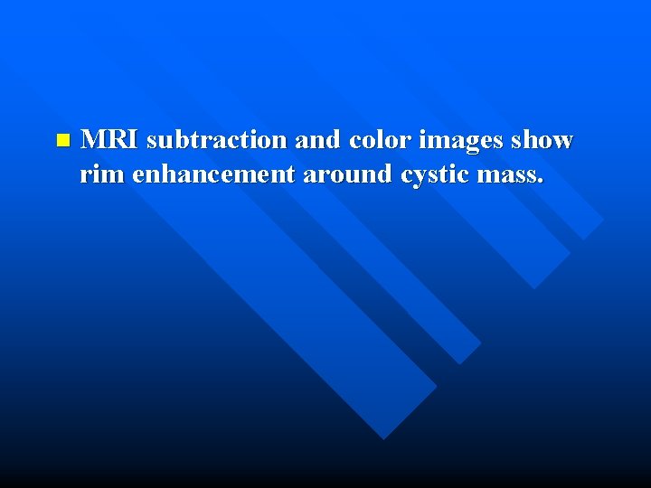 n MRI subtraction and color images show rim enhancement around cystic mass. 
