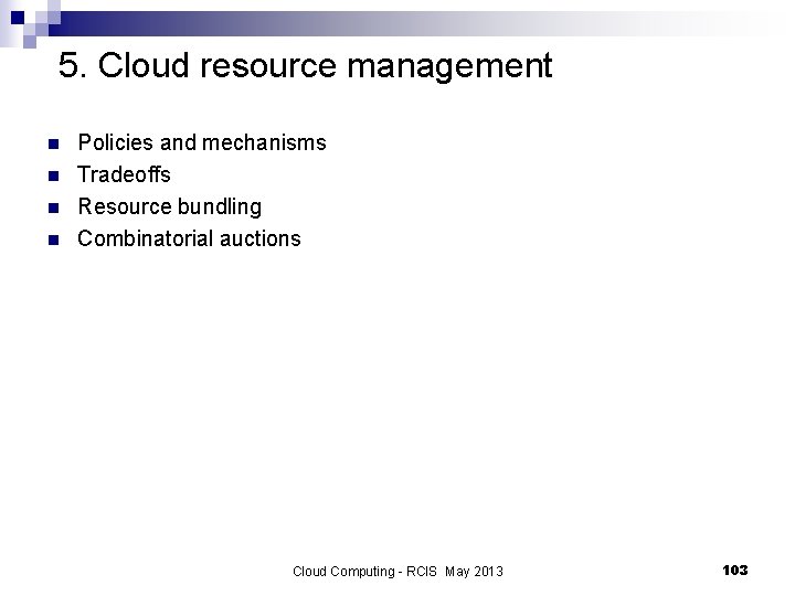 5. Cloud resource management n n Policies and mechanisms Tradeoffs Resource bundling Combinatorial auctions