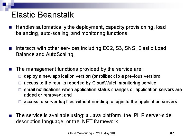 Elastic Beanstalk n Handles automatically the deployment, capacity provisioning, load balancing, auto-scaling, and monitoring