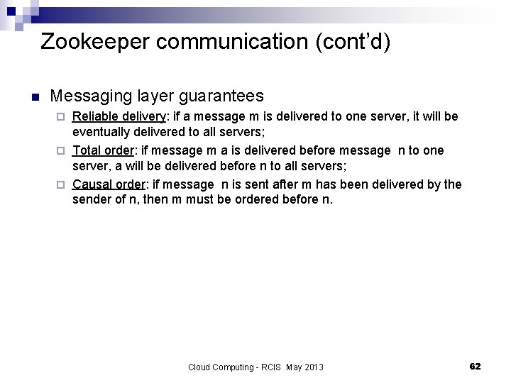 Zookeeper communication (cont’d) n Messaging layer guarantees Reliable delivery: if a message m is