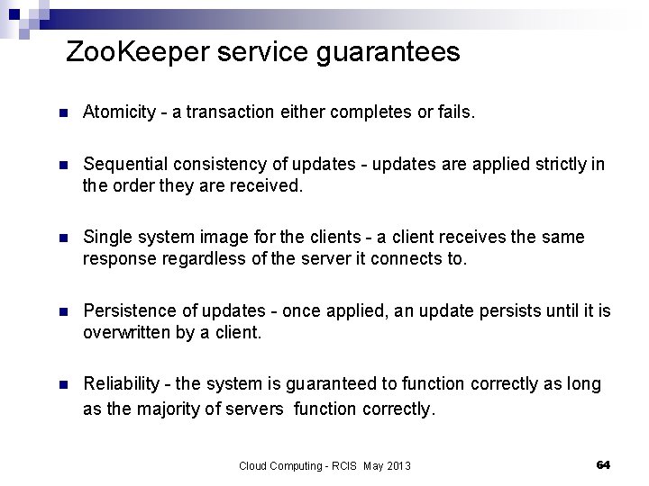 Zoo. Keeper service guarantees n Atomicity - a transaction either completes or fails. n
