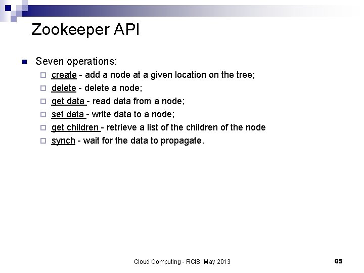 Zookeeper API n Seven operations: ¨ ¨ ¨ create - add a node at