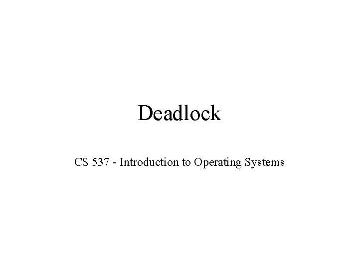 Deadlock CS 537 - Introduction to Operating Systems 