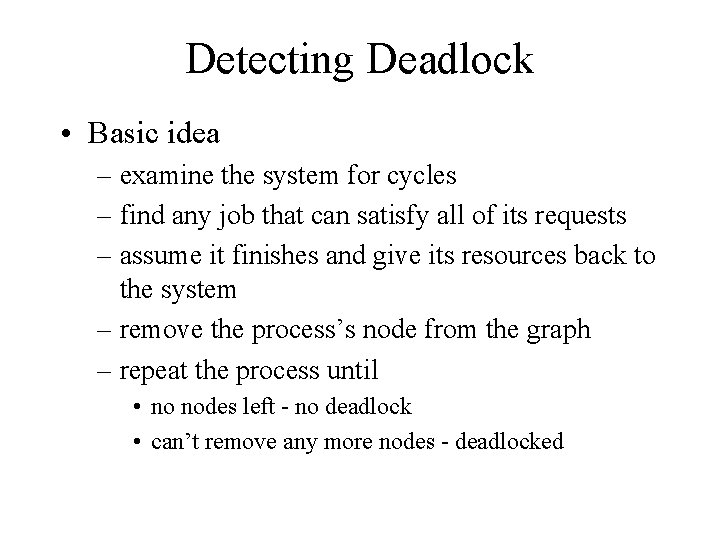 Detecting Deadlock • Basic idea – examine the system for cycles – find any