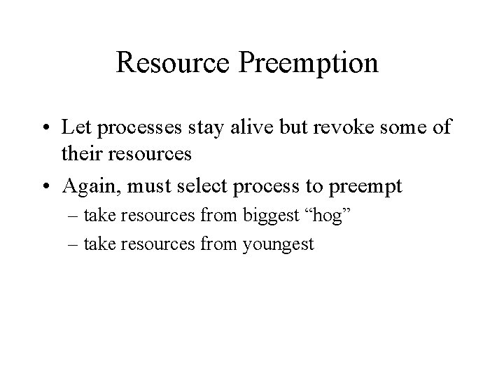 Resource Preemption • Let processes stay alive but revoke some of their resources •