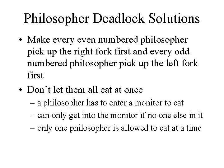 Philosopher Deadlock Solutions • Make every even numbered philosopher pick up the right fork