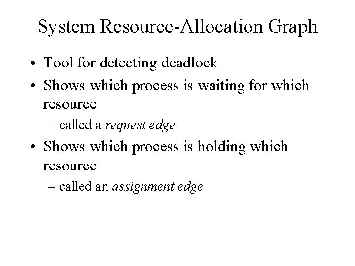 System Resource-Allocation Graph • Tool for detecting deadlock • Shows which process is waiting
