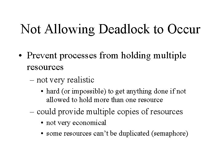 Not Allowing Deadlock to Occur • Prevent processes from holding multiple resources – not