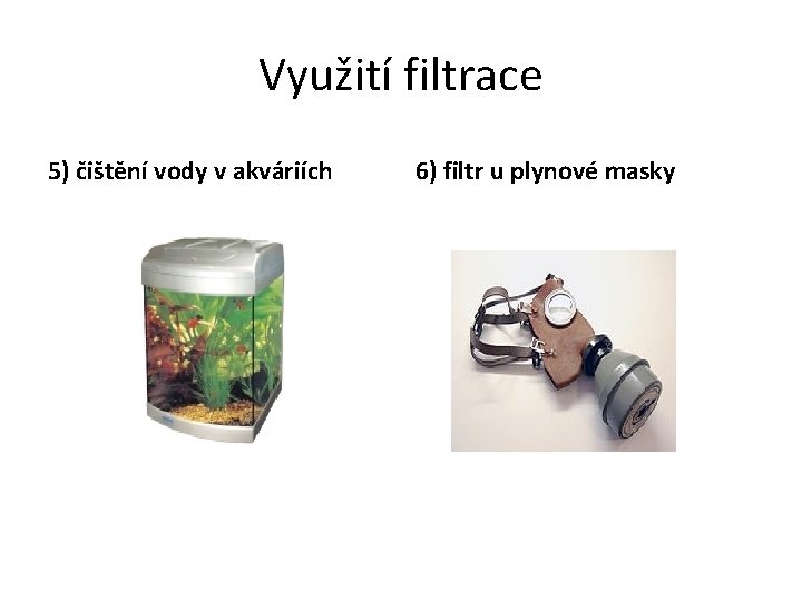 Využití filtrace 5) čištění vody v akváriích 6) filtr u plynové masky 