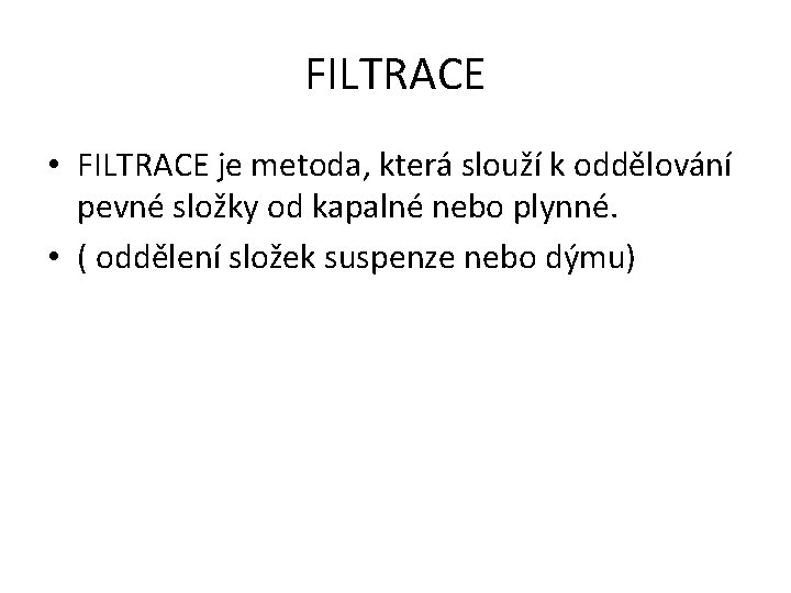 FILTRACE • FILTRACE je metoda, která slouží k oddělování pevné složky od kapalné nebo