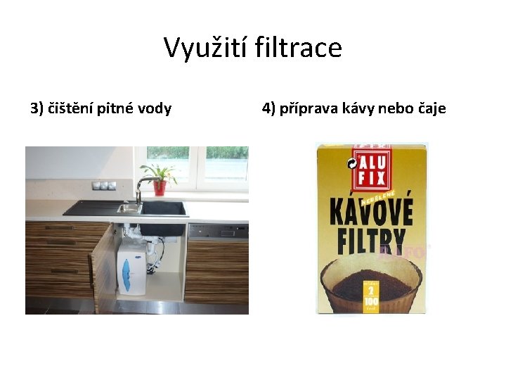 Využití filtrace 3) čištění pitné vody 4) příprava kávy nebo čaje 
