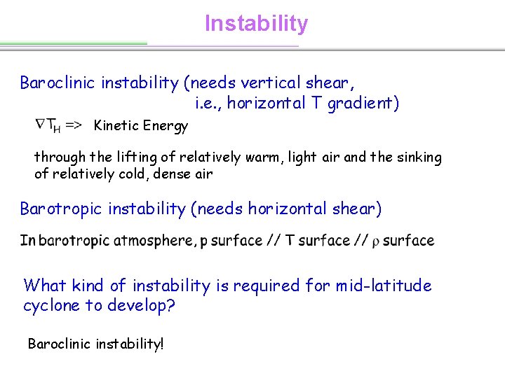 Instability Baroclinic instability (needs vertical shear, i. e. , horizontal T gradient) Kinetic Energy