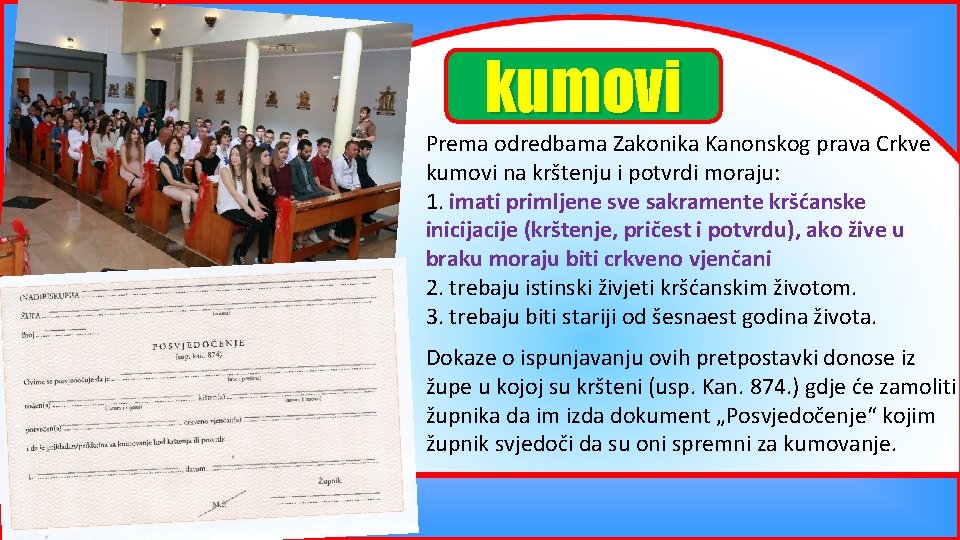 kumovi Prema odredbama Zakonika Kanonskog prava Crkve kumovi na krštenju i potvrdi moraju: 1.