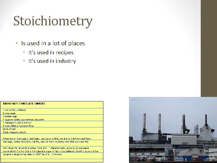 Stoichiometry • Is used in a lot of places • It’s used in recipes