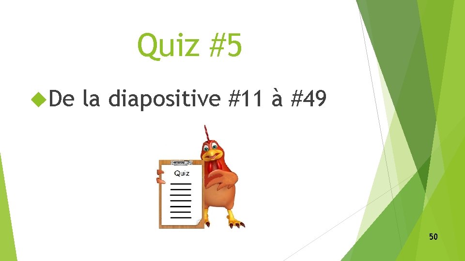 Quiz #5 De la diapositive #11 à #49 50 