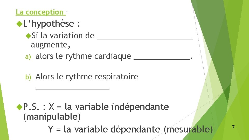 La conception : L’hypothèse : Si la variation de ___________ augmente, a) alors le