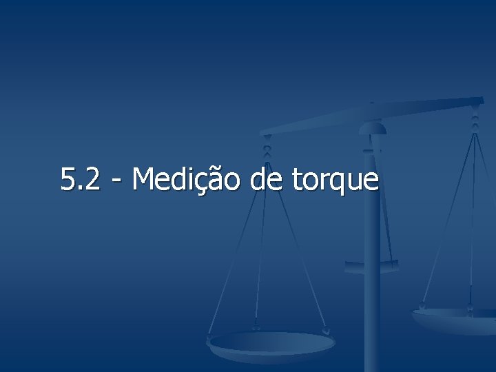 5. 2 - Medição de torque 