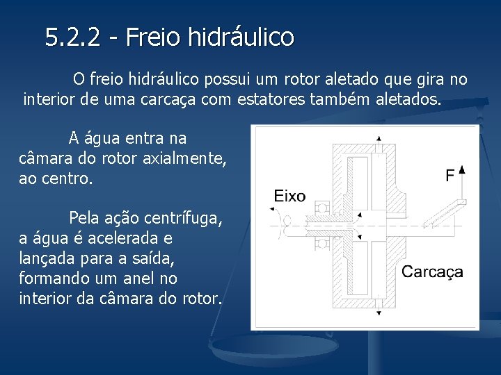 5. 2. 2 - Freio hidráulico O freio hidráulico possui um rotor aletado que