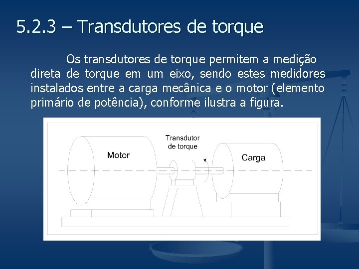 5. 2. 3 – Transdutores de torque Os transdutores de torque permitem a medição