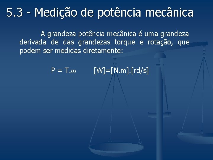 5. 3 - Medição de potência mecânica A grandeza potência mecânica é uma grandeza