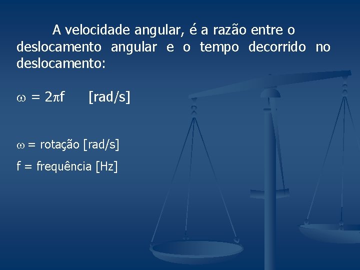 A velocidade angular, é a razão entre o deslocamento angular e o tempo decorrido