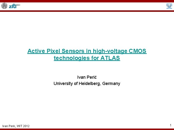 Active Pixel Sensors in high-voltage CMOS technologies for ATLAS Ivan Perić University of Heidelberg,