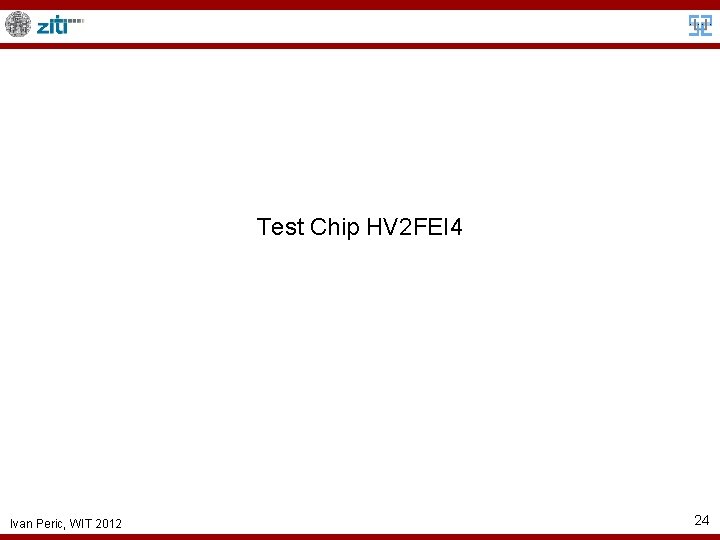 Test Chip HV 2 FEI 4 Ivan Peric, WIT 2012 24 