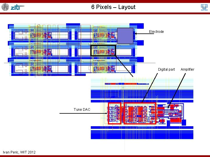 6 Pixels – Layout Electrode Digital part Tune DAC Ivan Peric, WIT 2012 Amplifier