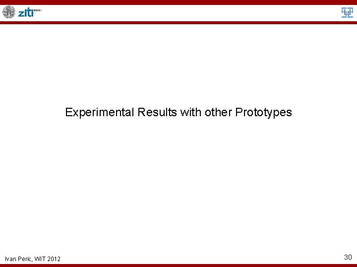 Experimental Results with other Prototypes Ivan Peric, WIT 2012 30 