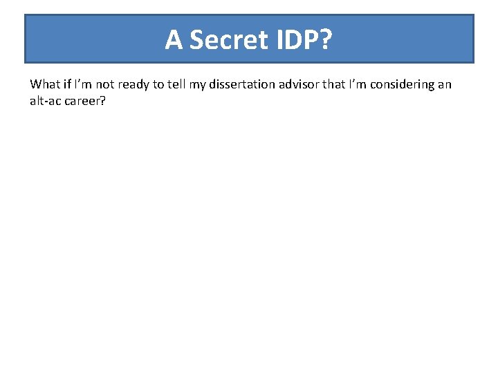 A Secret IDP? What if I’m not ready to tell my dissertation advisor that