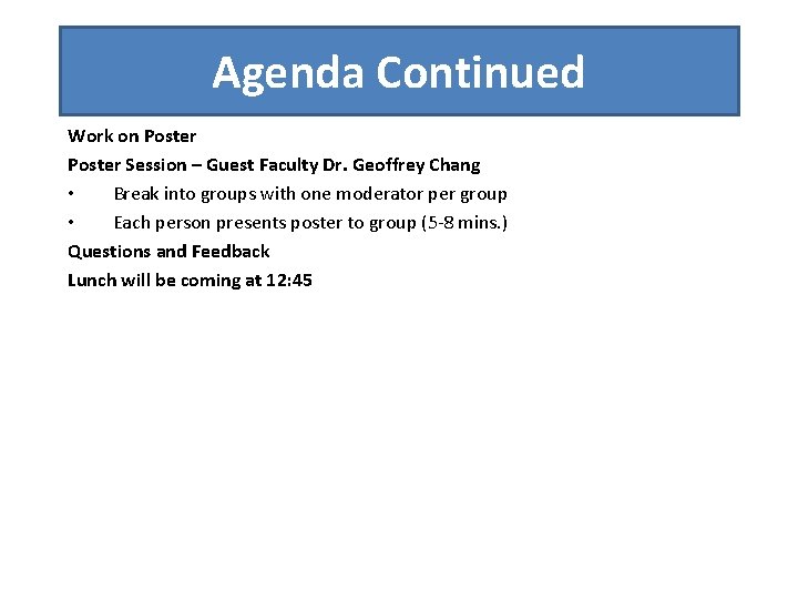 Agenda Continued Work on Poster Session – Guest Faculty Dr. Geoffrey Chang • Break