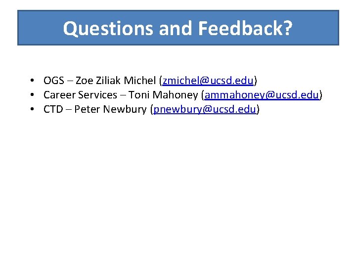 Questions and Feedback? • OGS – Zoe Ziliak Michel (zmichel@ucsd. edu) • Career Services