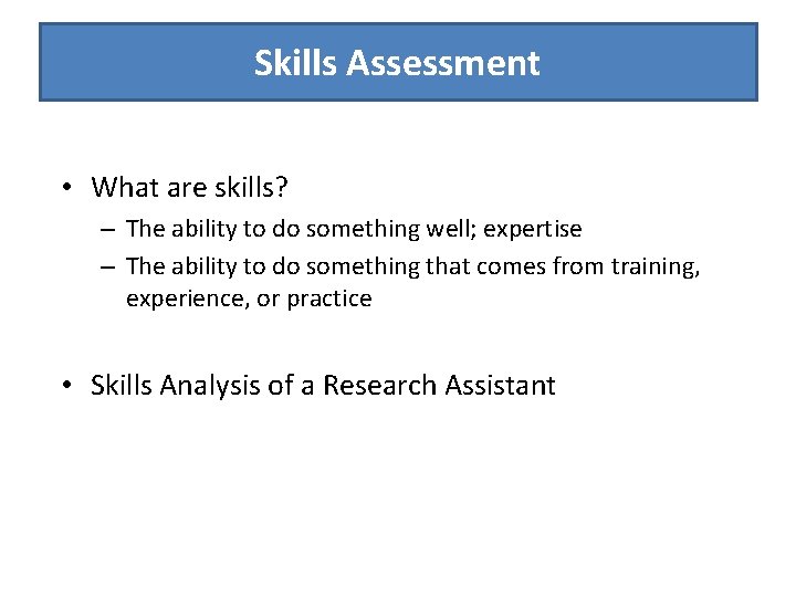 Skills Assessment • What are skills? – The ability to do something well; expertise