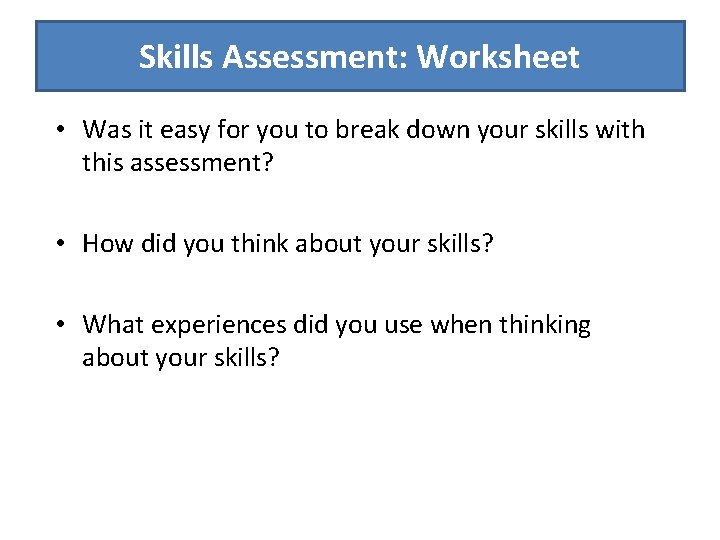 Skills Assessment: Worksheet • Was it easy for you to break down your skills