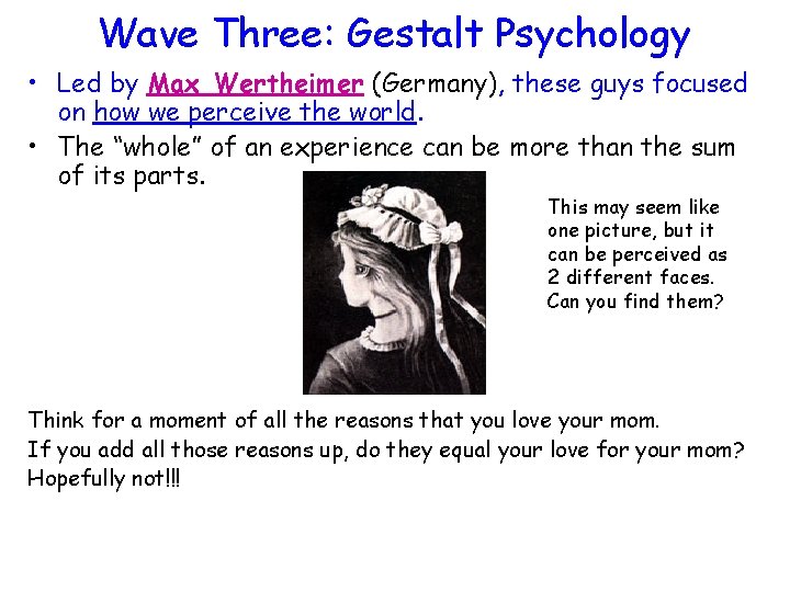 Wave Three: Gestalt Psychology • Led by Max Wertheimer (Germany), these guys focused on