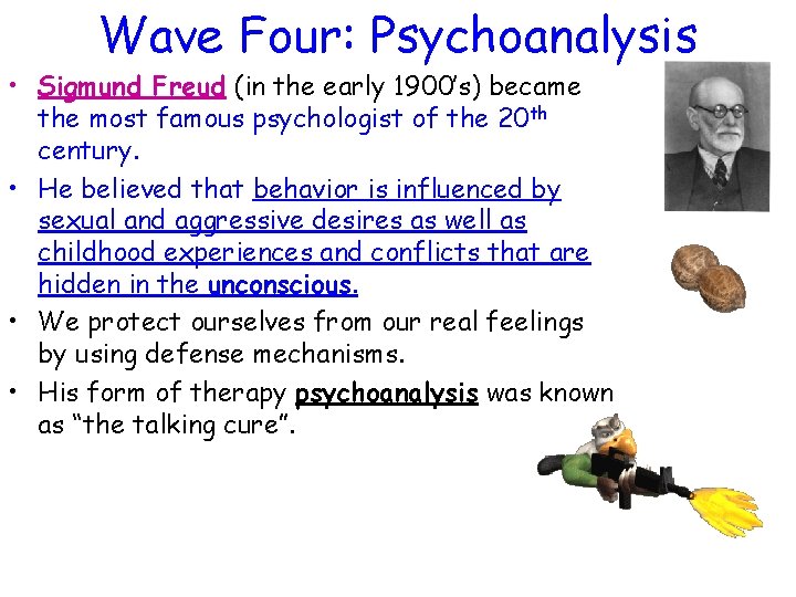 Wave Four: Psychoanalysis • Sigmund Freud (in the early 1900’s) became the most famous