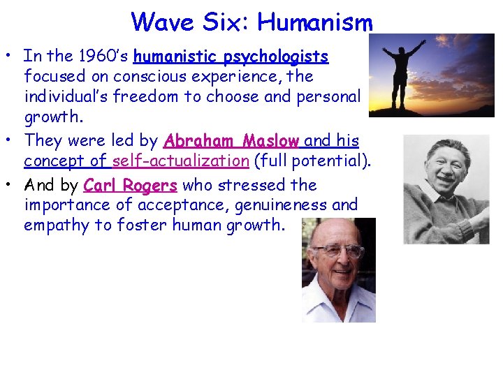 Wave Six: Humanism • In the 1960’s humanistic psychologists focused on conscious experience, the