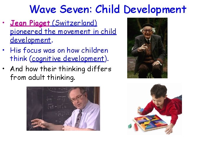 Wave Seven: Child Development • Jean Piaget (Switzerland) pioneered the movement in child development.
