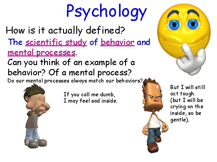 Psychology How is it actually defined? The scientific study of behavior and mental processes.