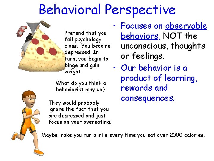 Behavioral Perspective • Focuses on observable Pretend that you behaviors, NOT the fail psychology