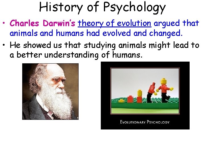 History of Psychology • Charles Darwin’s theory of evolution argued that animals and humans