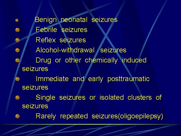 Benign neonatal seizures Febrile seizures Reflex seizures Alcohol-withdrawal seizures Drug or other chemically induced