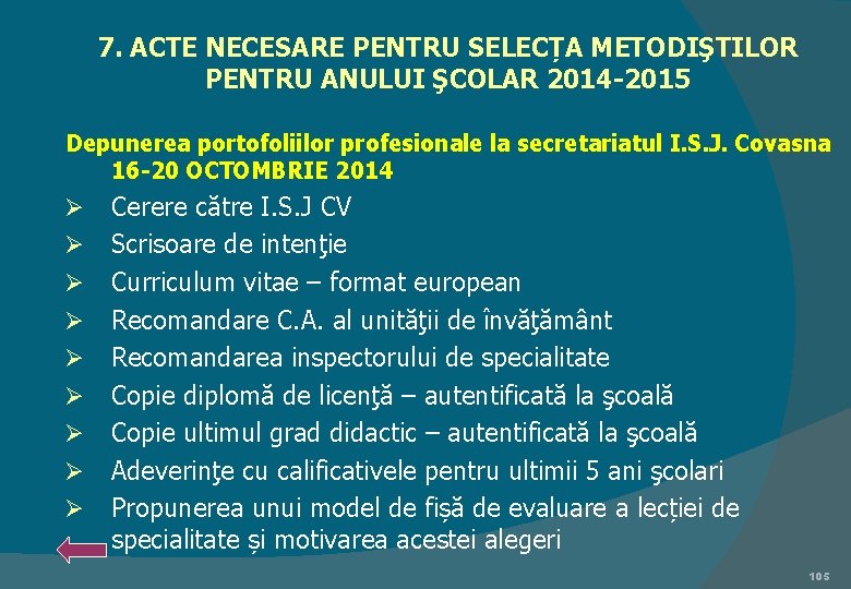 7. ACTE NECESARE PENTRU SELECȚA METODIŞTILOR PENTRU ANULUI ŞCOLAR 2014 -2015 Depunerea portofoliilor profesionale