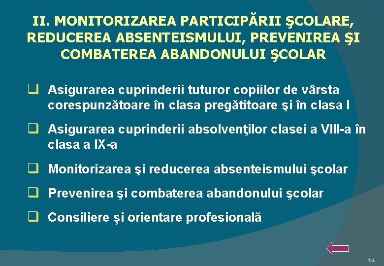 II. MONITORIZAREA PARTICIPĂRII ŞCOLARE, REDUCEREA ABSENTEISMULUI, PREVENIREA ŞI COMBATEREA ABANDONULUI ŞCOLAR q Asigurarea cuprinderii