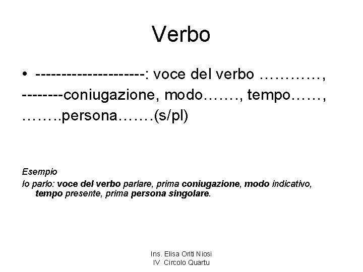 Verbo • -----------: voce del verbo …………, ----coniugazione, modo……. , tempo……, ……. . persona…….