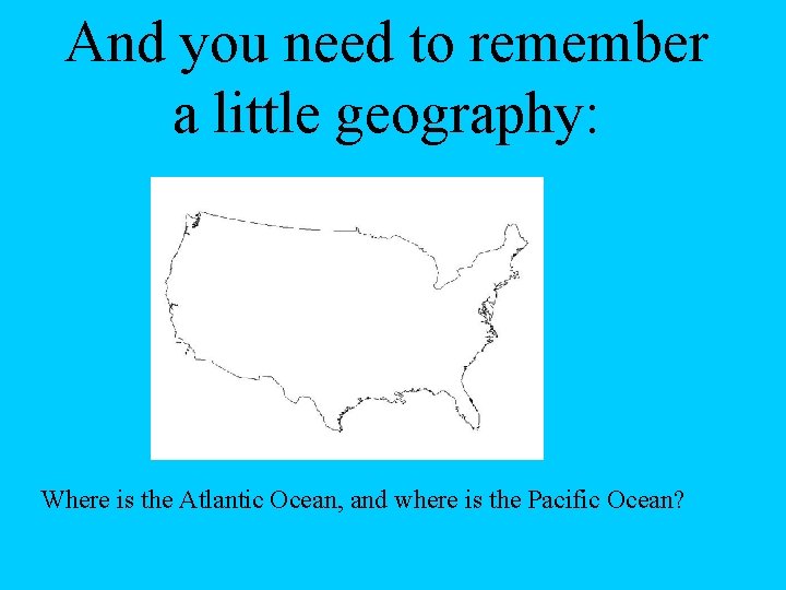 And you need to remember a little geography: Where is the Atlantic Ocean, and