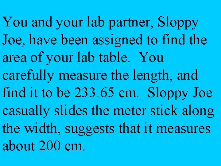 You and your lab partner, Sloppy Joe, have been assigned to find the area