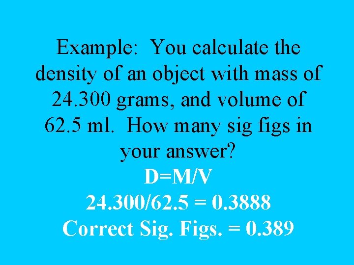 Example: You calculate the density of an object with mass of 24. 300 grams,