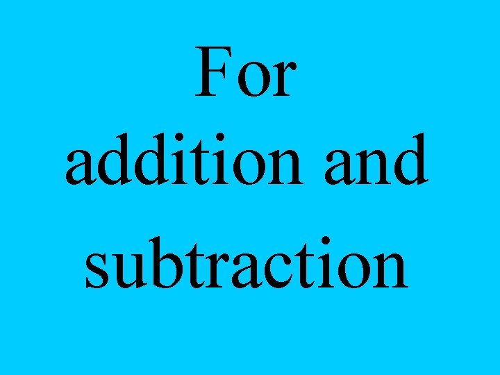 For addition and subtraction 