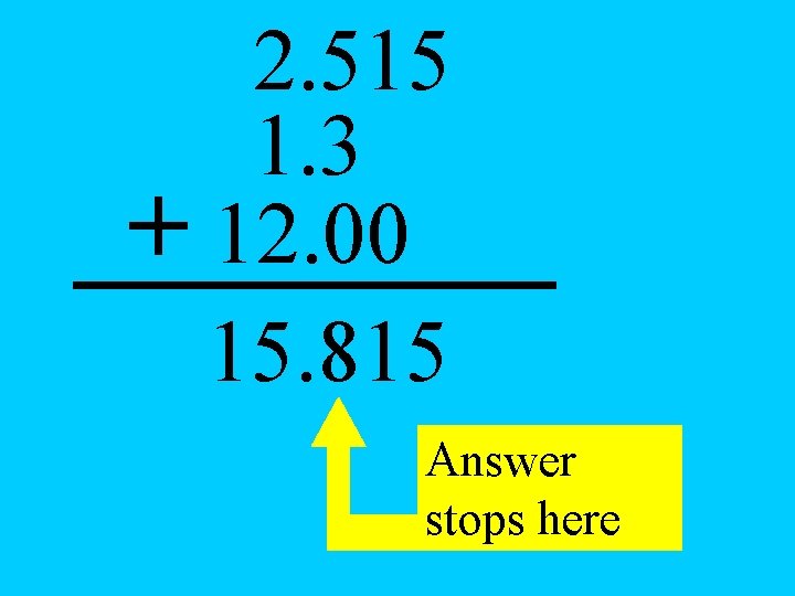 2. 515 1. 3 + 12. 00 15. 815 Answer stops here 